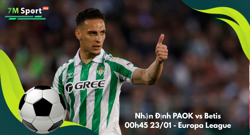 Đội hình dự kiến trước trận PAOK vs Betis Đội hình dự kiến trước trận PAOK vs Betis