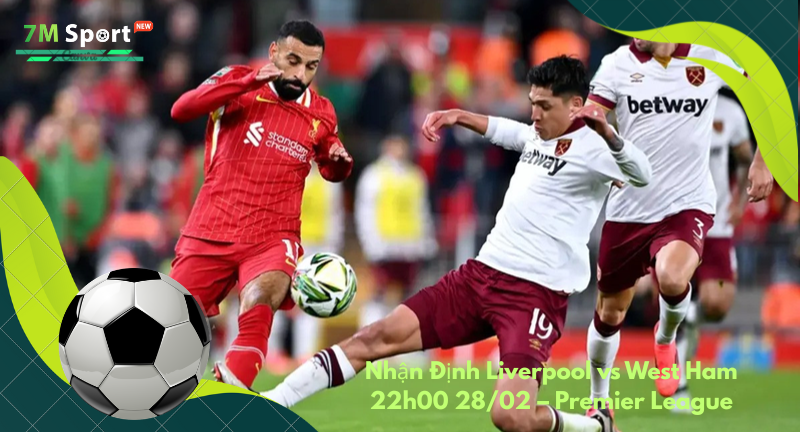 Đội hình dự kiến trước trận Liverpool vs West Ham Đội hình dự kiến trước trận Liverpool vs West Ham