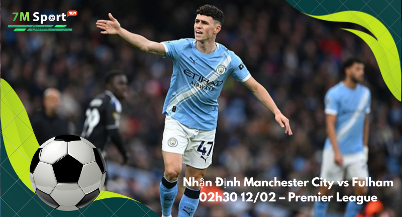 Đội hình dự kiến trước trận Manchester City vs Fulham
